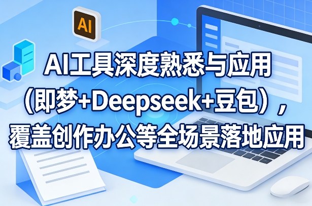 AI工具深度熟悉与应用(即梦+Deepseek+豆包)，覆盖创作办公等全场景落地应用-hcnxn