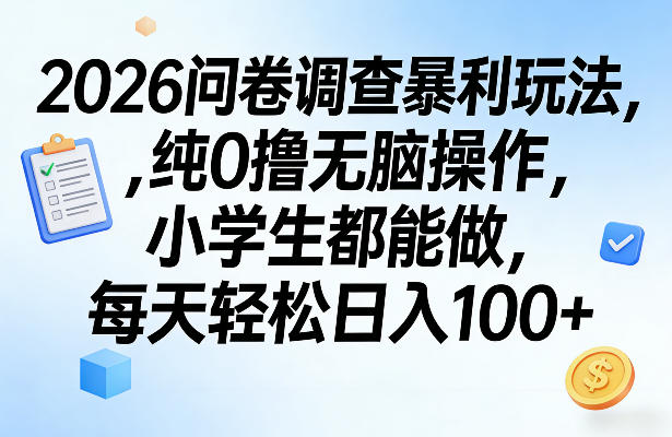 2026问卷调查暴利玩法，纯0撸无脑操作，小学生都能做，每天轻松日入100+【揭秘】-hcnxn