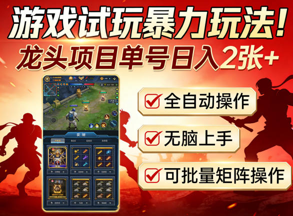 游戏试玩暴力玩法！龙头项目单号日入200+，全自动操作无脑上手，可批量矩阵操作【揭秘】-hcnxn