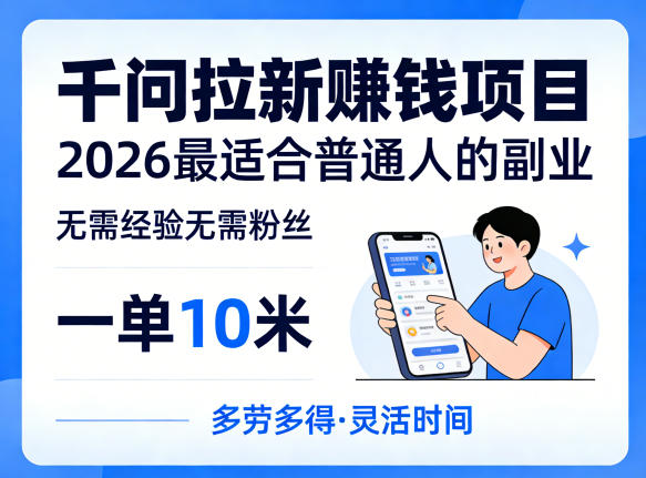 一单10米，不少人都在找的千问拉新賺钱项目，无需经验无需粉丝，2026最适合普通人副业-hcnxn