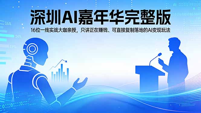 2026深圳AI嘉年华完整版：16位一线实战大咖亲授，只讲正在赚钱、可直接复制落地的AI变现玩法-hcnxn