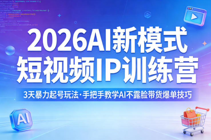 2026AI新模式短视频IP训练营，3天暴力起号玩法，手把手教学AI不露脸带货爆单技巧(更新)-hcnxn