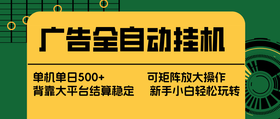 广告全自动挂机 单机单日500+ 矩阵放大 背靠大平台 绿色稳定 新手小白轻松玩转-hcnxn