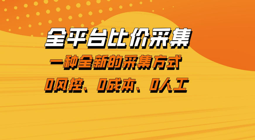 全平台比价采集，一个稳定的数据采集项目，区别于传统的玩法不风控，零成本操作【揭秘】-hcnxn
