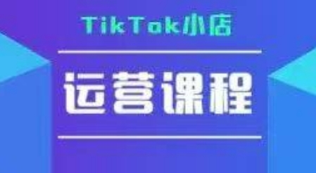TikTok小店运营实操课，TK​小店运营实操+疑难答疑-hcnxn