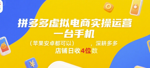 拼多多虚拟电商实操运营，一台手机(苹果安卓都可以)，深耕多多店铺日收4位数-hcnxn