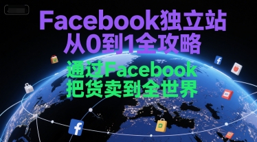 Facebook独立站从0到1全攻略，通过FacebboK把货卖到全世界-hcnxn