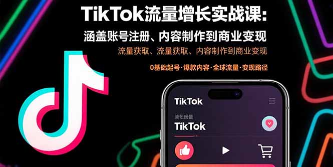 TikTok流量增长实战课：涵盖账号注册、流量获取、内容制作到商业变现-hcnxn