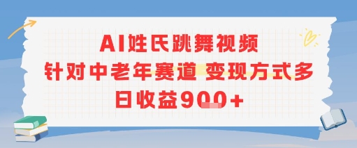 AI姓氏跳舞视频，针对中老年赛道变现方式多，日收益9张+-hcnxn