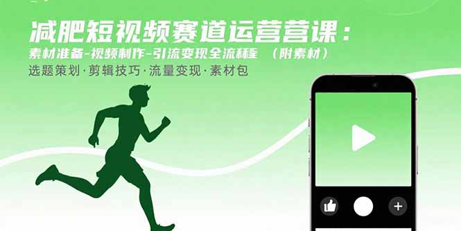 减肥短视频赛道运营课：素材准备-视频制作-引流变现全流程 (附素材-hcnxn