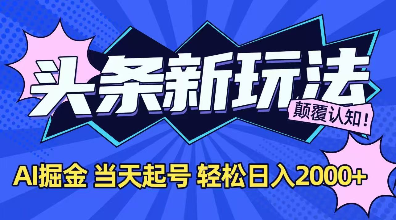 今日头条最新掘金玩法，AI辅助，当天起号，第二天见收益，轻松日入2000+-hcnxn