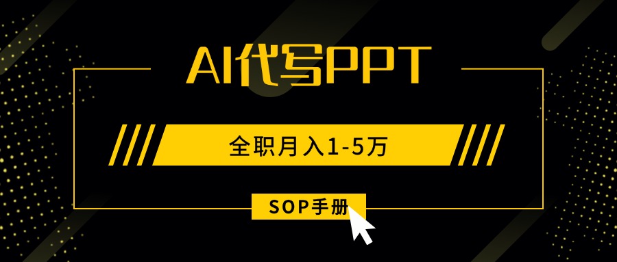 AI代写之高效制作PPT，永不失业副业兼职，全职月入1-5万【SOP手册】-hcnxn