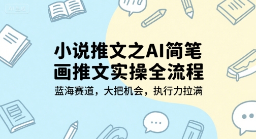 小说推文之AI简笔画推文实操全流程，蓝海赛道，大把机会，执行力拉满-hcnxn