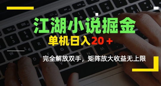 江湖小说掘金，单机日入10-20+，全自动软件操作，完全解放双手，矩阵放大收益无上限-hcnxn