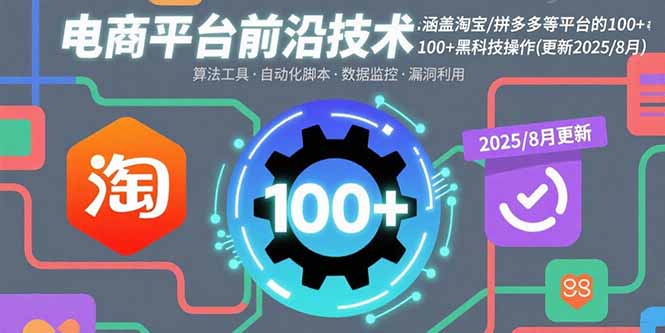 电商平台前沿技术：涵盖淘宝/拼多多等平台的100+黑科技操作(更新2025-8月-hcnxn