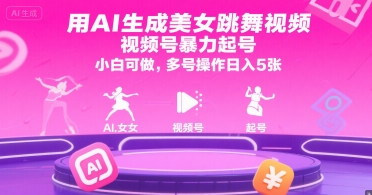 用AI生成美女跳舞视频，视频号暴力起号，小白可做，多号操作日入5张-hcnxn