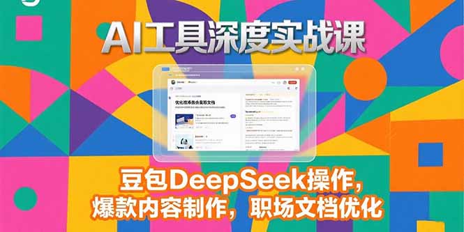 2025AI工具深度实战课，豆包DeepSeek操作，爆款内容制作，职场文档优化-hcnxn