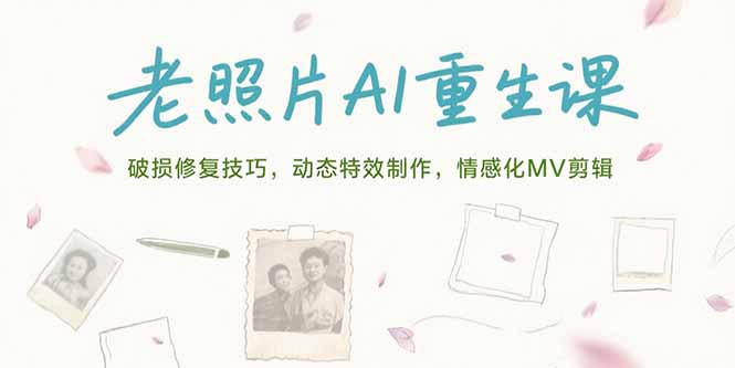 老照片AI重生课，破损修复技巧，动态特效制作，情感化MV剪辑-hcnxn