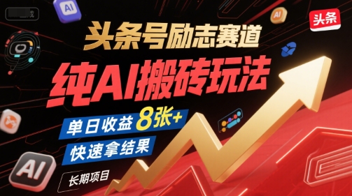 头条号励志赛道，纯AI搬砖玩法，单日收益8张+ ，快速拿结果，长期项目-hcnxn