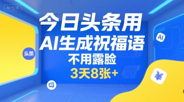 今日头条用AI生成祝福语，不用拍摄，不用露脸，3天8张+-hcnxn
