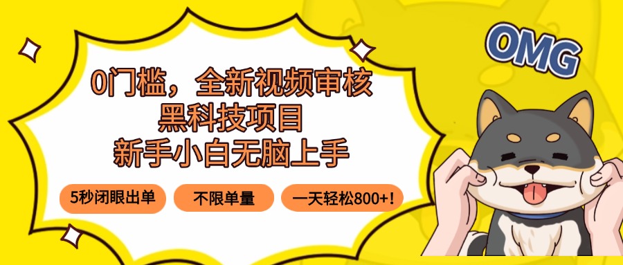 0门槛，全新视频审核黑科技项目，新手小白无脑上手5秒闭眼出单，不限单...-hcnxn