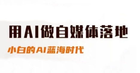 用AI做自媒体落地，适合新手快速入门与进阶，小白的AI蓝海时代-hcnxn