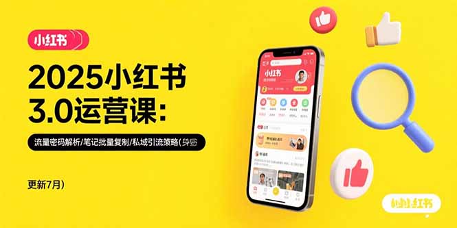 2025小红书3.0运营课：流量密码解析/笔记批量复制/私域引流策略(更新7月-hcnxn