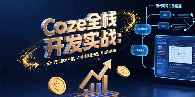 Coze全栈开发实战：无代码工作流搭建，AI视频批量生成，商业变现路径-hcnxn