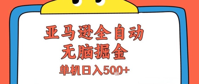 亚马逊全自动无脑掘金，无需人工，单机日入5张+【揭秘】-hcnxn