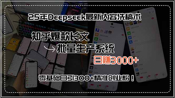 25年Deepseek最新内容洗稿术，知乎爆款长文批量生产系统，日赚3000+，...-hcnxn