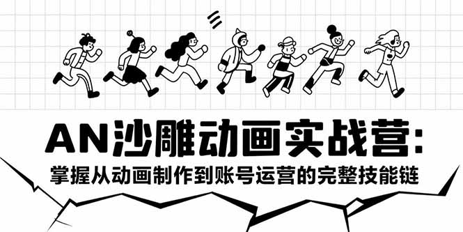 AN沙雕动画实战营：掌握从动画制作到账号运营的完整技能链-hcnxn