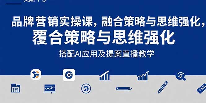 2025品牌营销实战课：覆盖文案设计写方案，搭配AI应用及提案直播教学-hcnxn