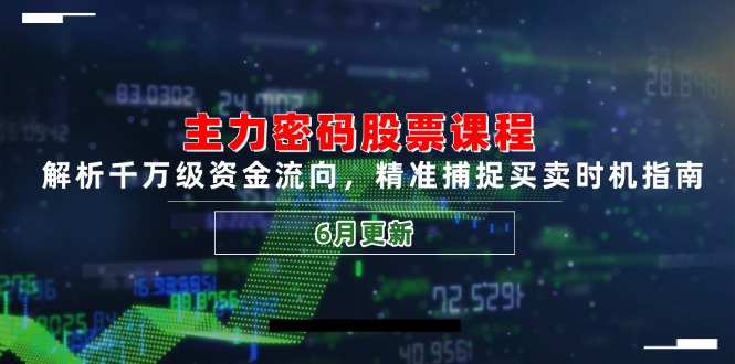 主力密码股票课程，解析千万级资金流向，精准捕捉买卖时机指南(6月更新-hcnxn