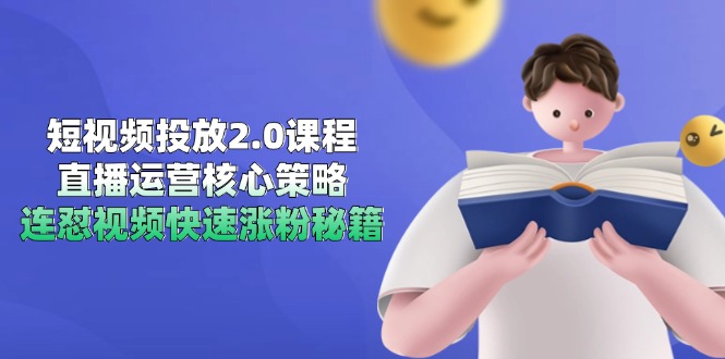 短视频投放2.0课程，直播运营核心策略，连怼视频快速涨粉秘籍-hcnxn