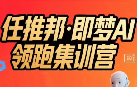 任推邦·即梦AI领跑集训营，低粉号冷启动，单条视频变现1.2W实操-hcnxn