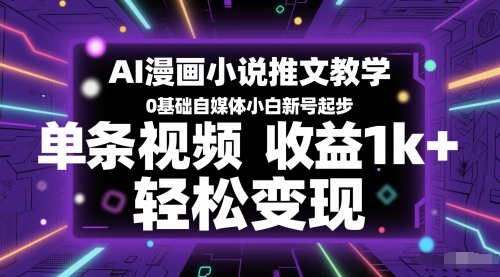 AI漫画小说推文教学，0基础自媒体小白新号起步，单条视频收益1k+，轻松变现-hcnxn