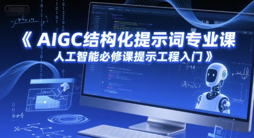 AIGC结构化提示词专业课，人工智能必修课提示工程入门-hcnxn