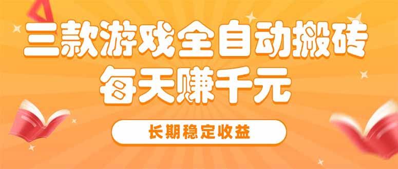 三款热门游戏全自动搬砖，每天赚千元，长期稳定收益-hcnxn