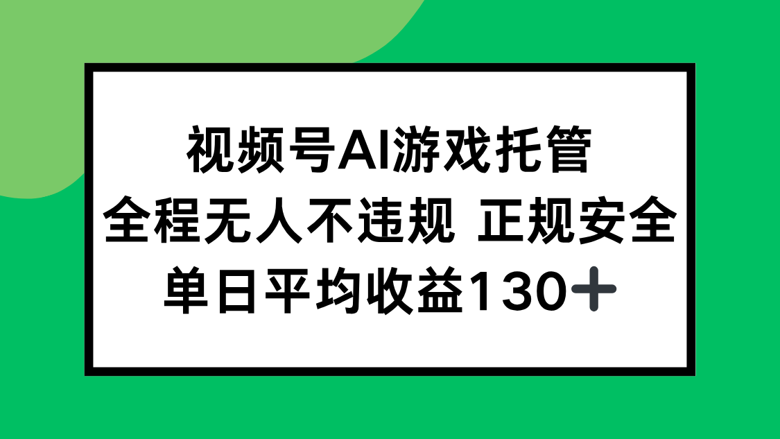 视频号AI游戏托管，全程无人不违规 正规安全，单日平均收益130+-hcnxn