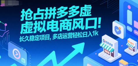 抢占拼多多虚拟电商风口：长久稳定项目，多店运营轻松日入1k-hcnxn