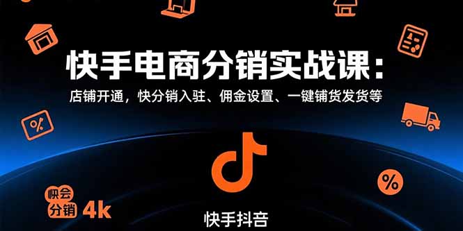 快手电商分销实战课：店铺开通，快分销入驻、佣金设置、一键铺货发货等-hcnxn
