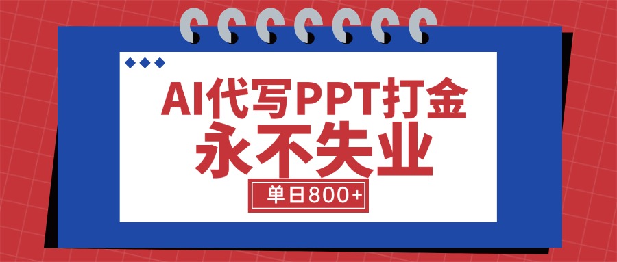 AI代写PPT打金，永不失业项目，细分蓝海领域，单日稳定800+【附工具指令】-hcnxn