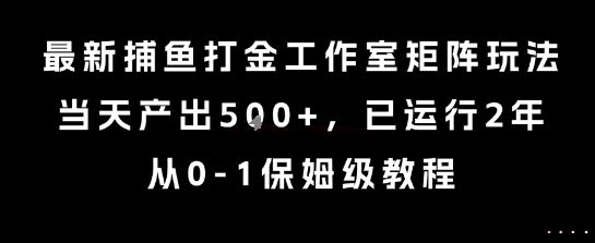 最新捕鱼打金工作室矩阵玩法，当天产出5张+，已运行2年，从0-1保姆级教程【揭秘】-hcnxn