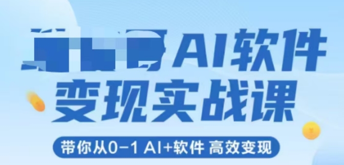 AI软件变现实战课，带你从0-1 Al+软件 高效变现-hcnxn