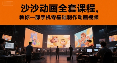 沙沙动画全套课程，教你一部手机零基础制作动画视频-hcnxn
