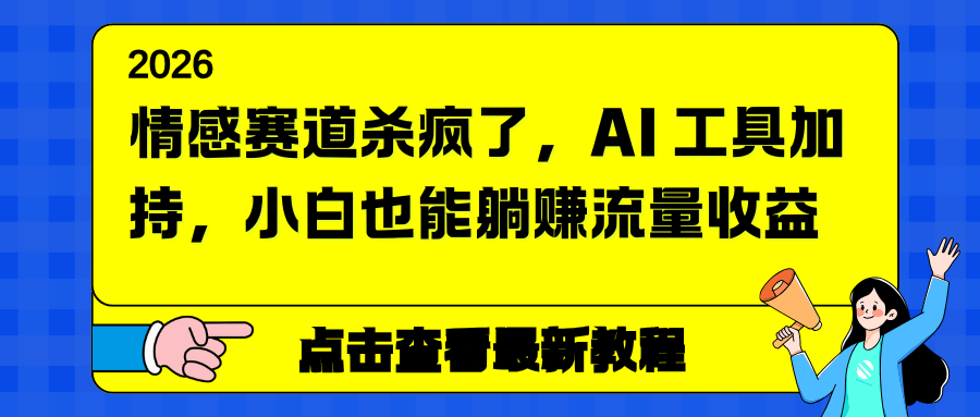 情感赛道杀疯了，AI 工具加持，小白也能躺赚流量收益-hcnxn