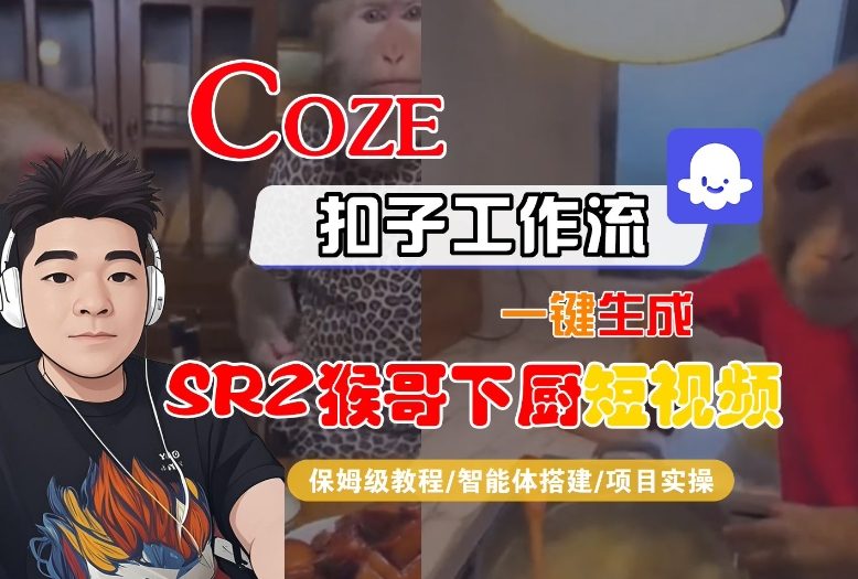 Coze扣子智能体工作流一键生成“SORA2猴哥下厨“短视频，全流程保姆级教学-hcnxn