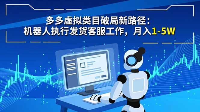 多多虚拟类目破局新路径：机器人执行发货客服工作，月入 1-5W-hcnxn