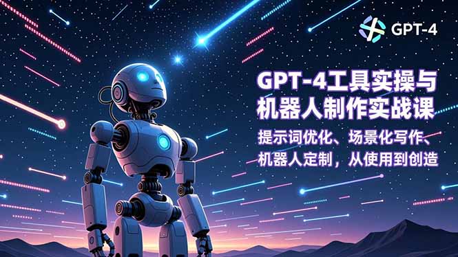 GPT-4工具实操与机器人制作实战课：提示词优化、场景化写作、机器人定制，从使用到创造-hcnxn