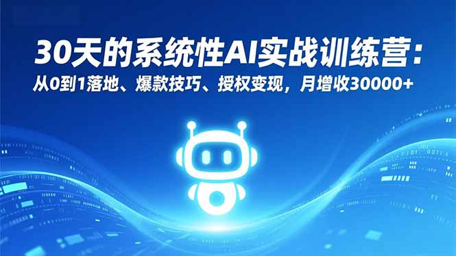 30天的系统性AI实战训练营：从0到1落地、爆款技巧、授权变现，月增收30000+-hcnxn